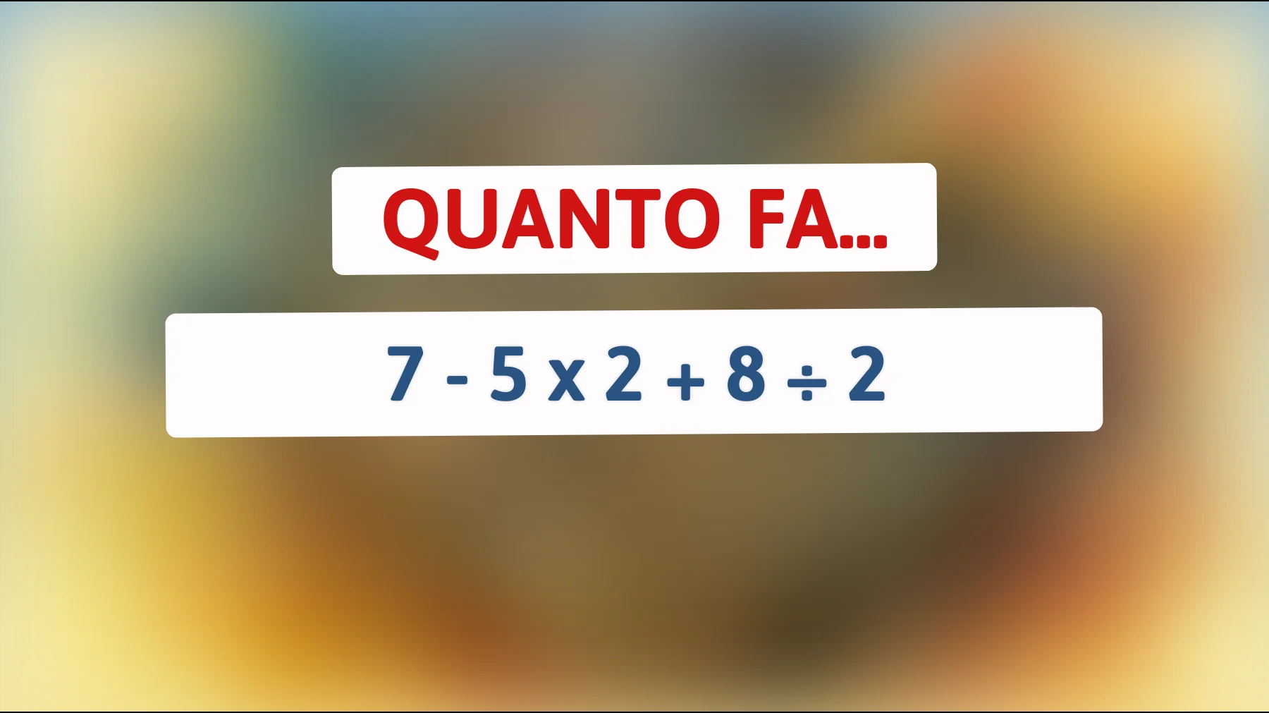 "Smetti tutto e risolvi subito questo indovinello matematico: solo i veri geni sanno quanto fa!""